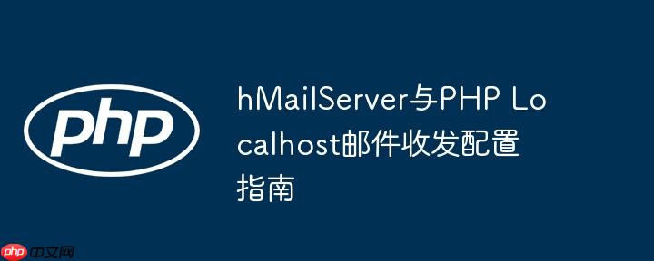 hMailServer与PHP Localhost邮件收发配置指南

