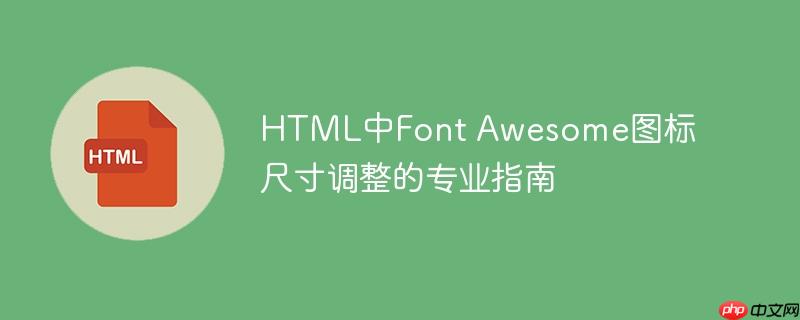 HTML中Font Awesome图标尺寸调整的专业指南