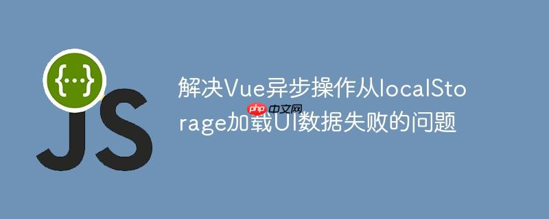 解决Vue异步操作从localStorage加载UI数据失败的问题