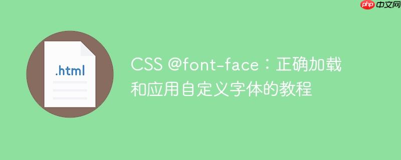 CSS @font-face：正确加载和应用自定义字体的教程
