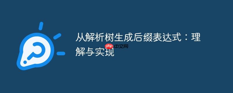 从解析树生成后缀表达式:理解与实现