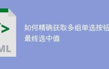 如何精确获取多组单选按钮的最终选中值