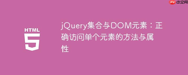 jQuery集合与DOM元素：正确访问单个元素的方法与属性
