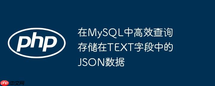 在MySQL中高效查询存储在TEXT字段中的JSON数据