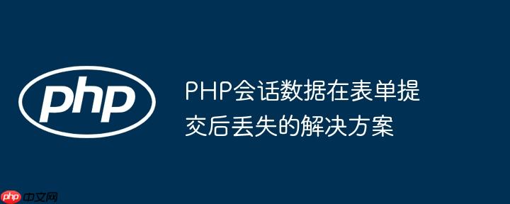 PHP会话数据在表单提交后丢失的解决方案