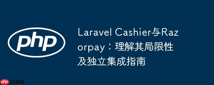Laravel Cashier与Razorpay：理解其局限性及独立集成指南
