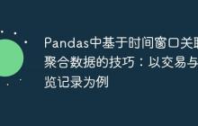 Pandas中基于时间窗口关联和聚合数据的技巧:以交易与浏览记录为例