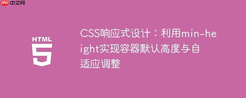 CSS响应式设计:利用min-height实现容器默认高度与自适应调整