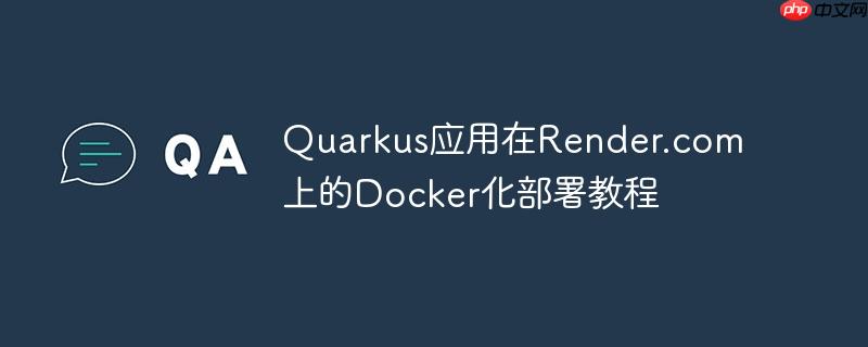Quarkus应用在Render.com上的Docker化部署教程