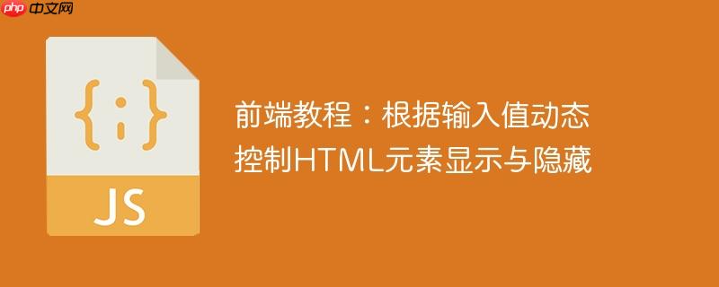 前端教程：根据输入值动态控制HTML元素显示与隐藏
