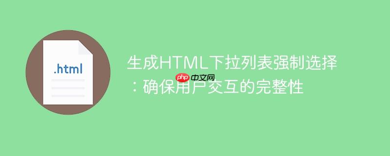 生成html下拉列表强制选择:确保用户交互的完整性