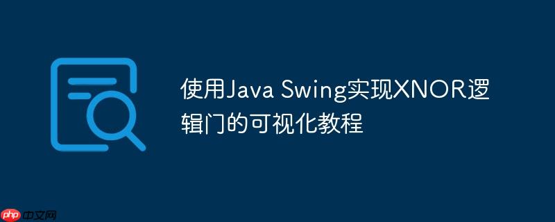 使用Java Swing实现XNOR逻辑门的可视化教程