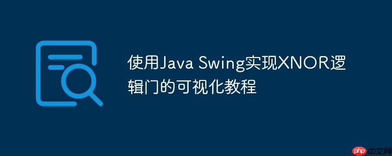 使用Java Swing实现XNOR逻辑门的可视化教程