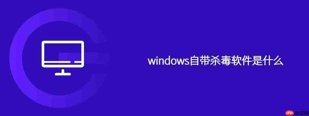 windows自带杀毒软件是什么