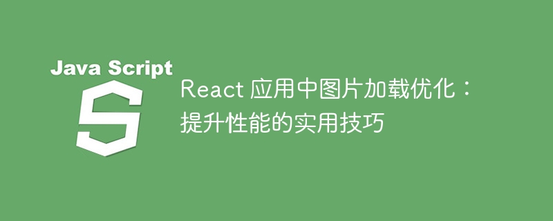 Reactアプリケーションの畫像読み込み最適化:パフォーマンスを改善するための実用的なヒント