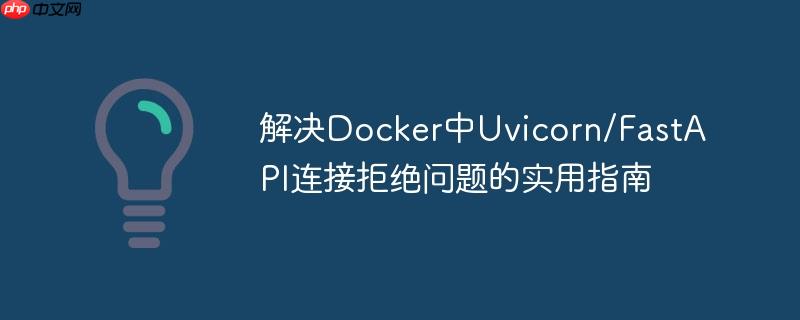 解决Docker中Uvicorn/FastAPI连接拒绝问题的实用指南