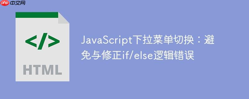 JavaScript下拉菜单切换:避免与修正if/else逻辑错误