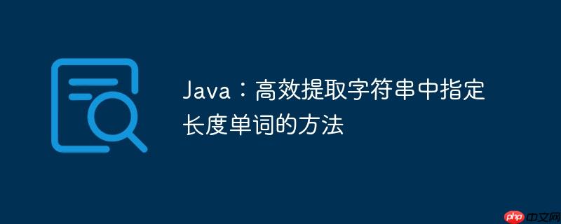 Java：高效提取字符串中指定长度单词的方法