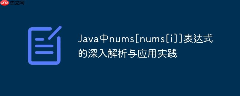 Java中nums[nums[i]]表达式的深入解析与应用实践
