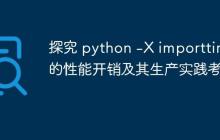 探究 python -X importtime 的性能开销及其生产实践考量