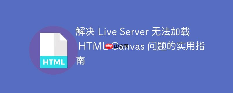 解决 live server 无法加载 html canvas 问题的实用指南