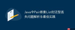 Java中Pair嵌套List时泛型丢失问题解析与最佳实践