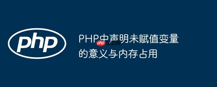 PHP中声明未赋值变量的意义与内存占用