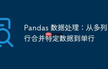 Pandas 数据处理:从多列多行合并特定数据到单行