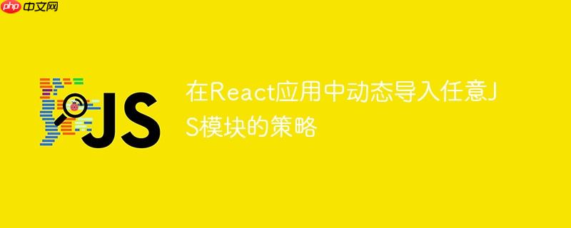 在React应用中动态导入任意JS模块的策略