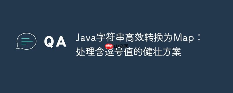 Java字符串高效转换为Map：处理含逗号值的健壮方案