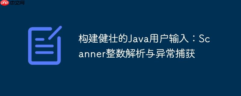 构建健壮的Java用户输入：Scanner整数解析与异常捕获
