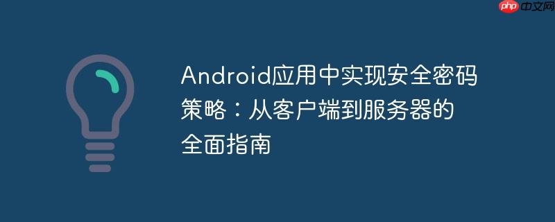 android应用中实现安全密码策略:从客户端到服务器的全面指南
