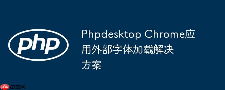 Phpdesktop Chrome应用外部字体加载解决方案
