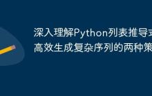深入理解Python列表推导式：高效生成复杂序列的两种策略