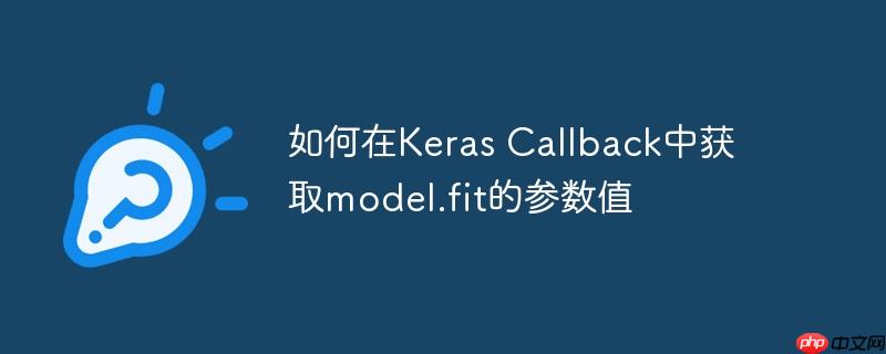 如何在keras callback中获取model.fit的参数值