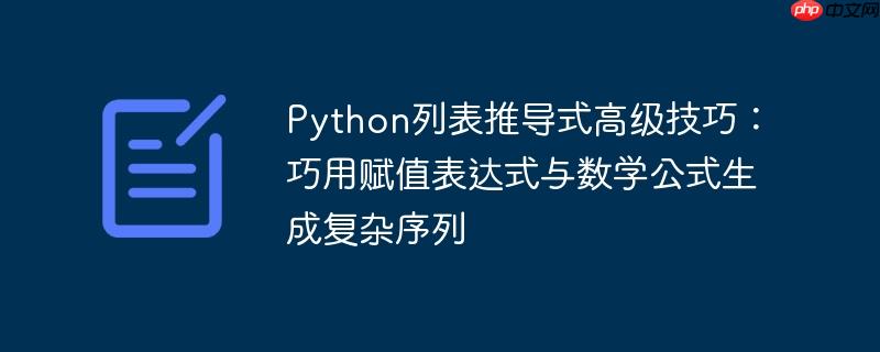 Python列表推导式高级技巧:巧用赋值表达式与数学公式生成复杂序列