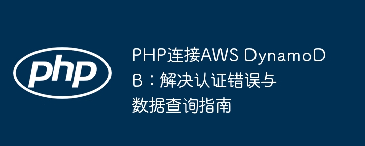 PHP Sambung ke AWS DynamoDB: Panduan untuk Menyelesaikan Kesalahan Pengesahan dan Pertanyaan Data