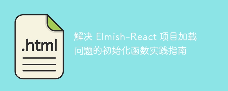 エルミッシュ反応プロジェクトの読み込みの問題を解決するための初期化関數(shù)実踐ガイド