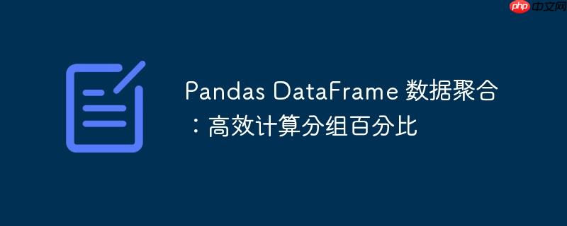 Pandas DataFrame 数据聚合：高效计算分组百分比