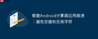 修复Android计算器应用崩溃：避免空值和无效字符