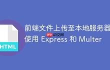 前端文件上传至本地服务器:使用 Express 和 Multer