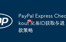 PayPal Express Checkout 交易ID获取与退款策略