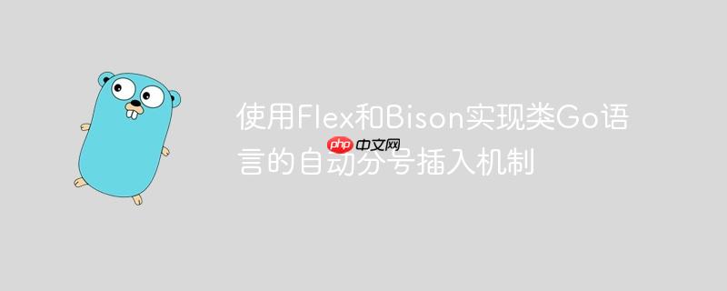 使用Flex和Bison实现类Go语言的自动分号插入机制
