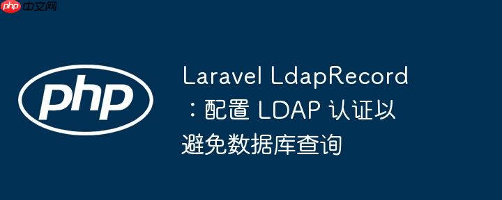 laravel ldaprecord:配置 ldap 认证以避免数据库查询