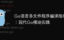 Go语言多文件程序编译指南:现代Go模块实践