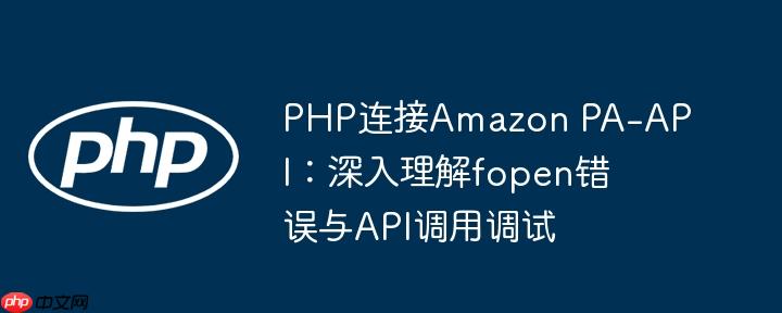 PHP连接Amazon PA-API:深入理解fopen错误与API调用调试