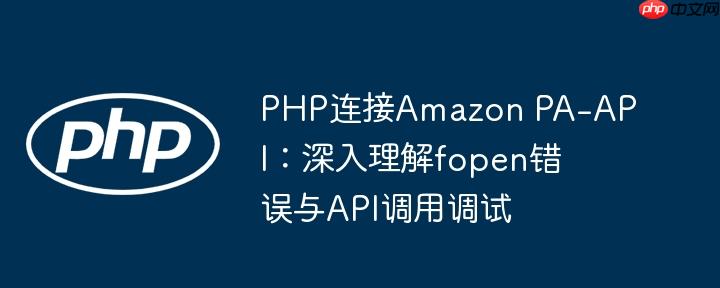 PHP连接Amazon PA-API：深入理解fopen错误与API调用调试
