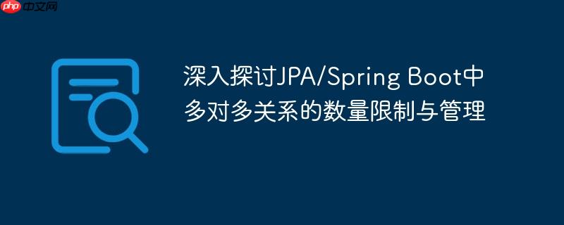 深入探讨JPA/Spring Boot中多对多关系的数量限制与管理