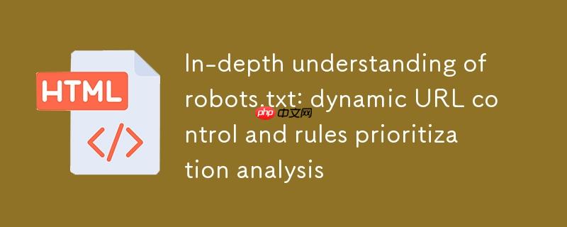 深入理解robots.txt:动态URL控制与规则优先级解析