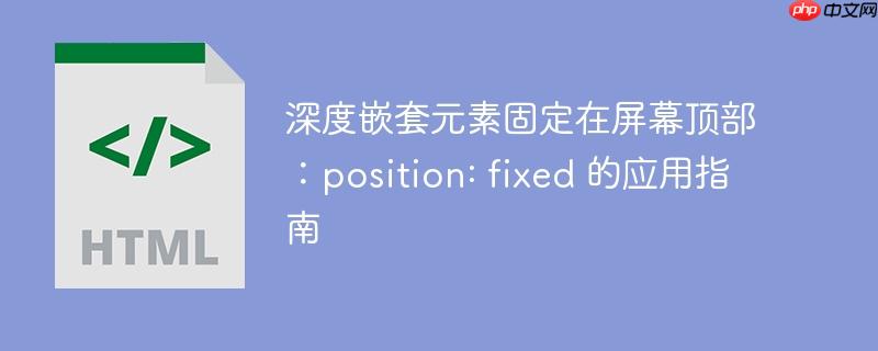 深度嵌套元素固定在屏幕顶部：position: fixed 的应用指南
